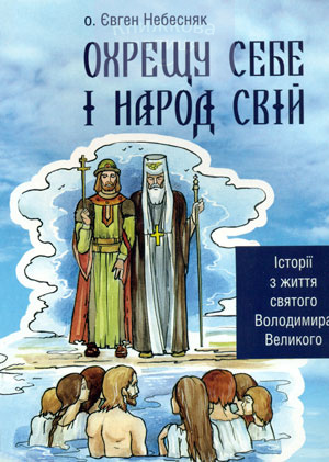 Охрещу себе і народ свій. Історії з життя святого Володимира Великого