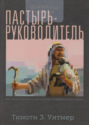 Пастырь - руководитель. Как достичь успеха в пастырском служении вашей церкви