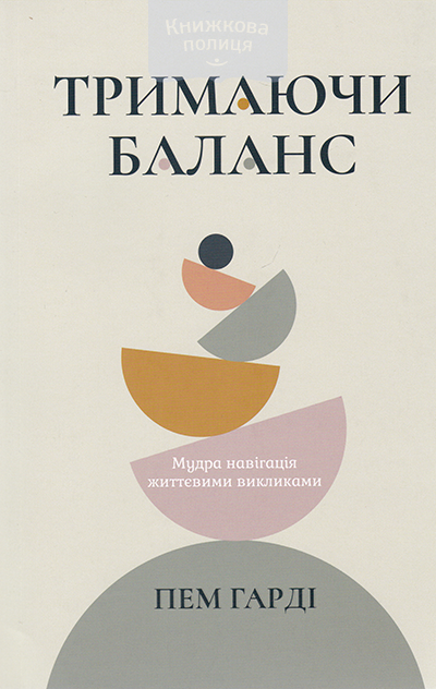 Тримаючи баланс. Мудра навігація життєвими викликами