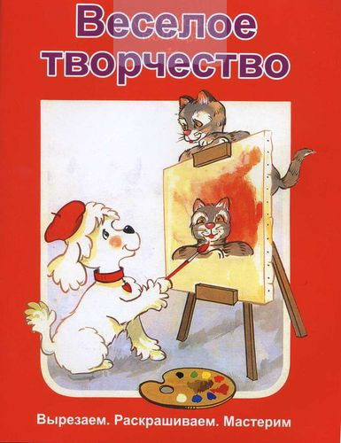 Веселое творчество. Вырезаем. Раскрашиваем. Мастерим (выпуск 1)