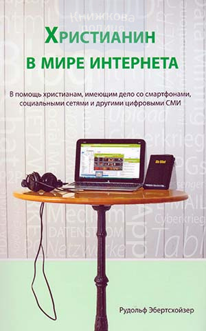 Христианин в мире интернета. В помощь христианам, имеющим дело со смартфонами, соц. сетями и др. цифровыми СМИ