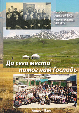 До сего места помог нам Господь. История церквей ЕХБ Кыргызстана 1882-2012